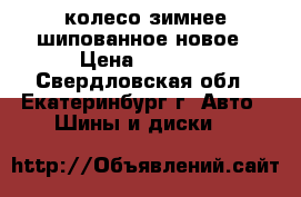 колесо зимнее шипованное новое › Цена ­ 4 000 - Свердловская обл., Екатеринбург г. Авто » Шины и диски   